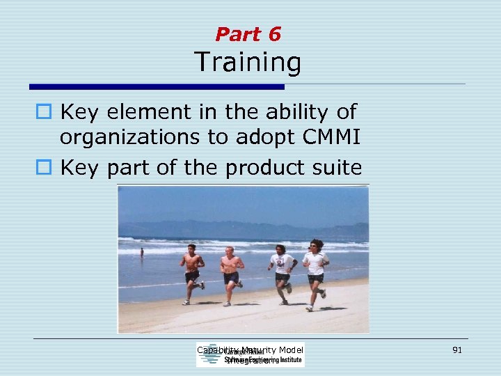 Part 6 Training o Key element in the ability of organizations to adopt CMMI