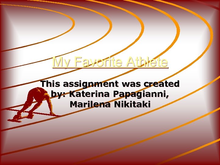 My Favorite Athlete This assignment was created by: Katerina Papagianni, Marilena Nikitaki 