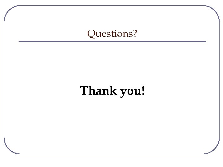 Questions? Thank you! 