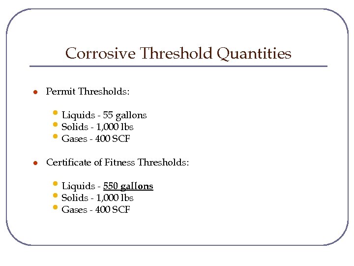 Corrosive Threshold Quantities l Permit Thresholds: • Liquids - 55 gallons • Solids -