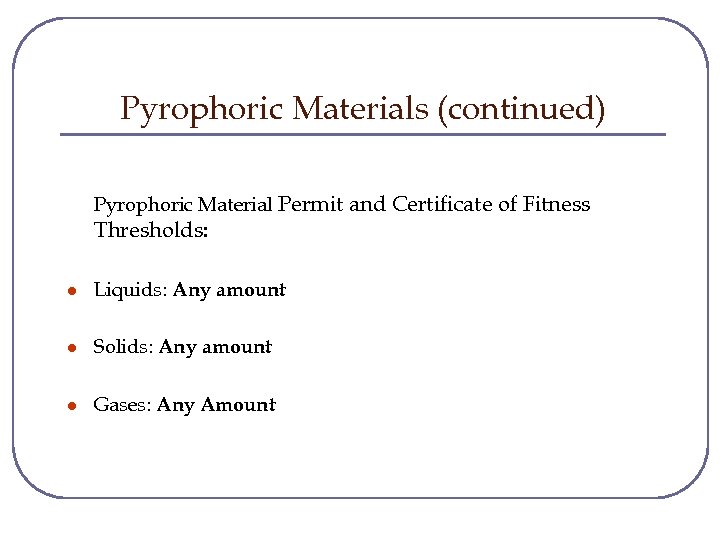 Pyrophoric Materials (continued) Pyrophoric Material Permit and Certificate of Fitness Thresholds: l Liquids: Any
