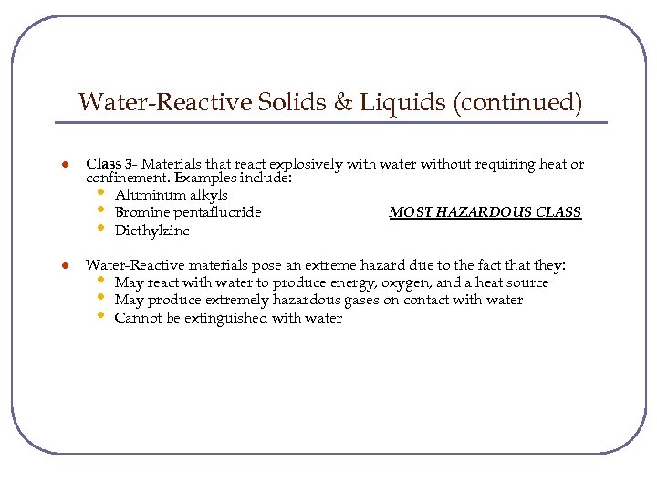 Water-Reactive Solids & Liquids (continued) l Class 3 - Materials that react explosively with