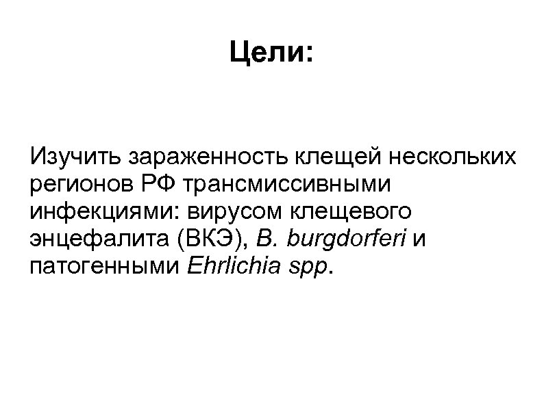 Цели: Изучить зараженность клещей нескольких регионов РФ трансмиссивными инфекциями: вирусом клещевого энцефалита (ВКЭ), B.