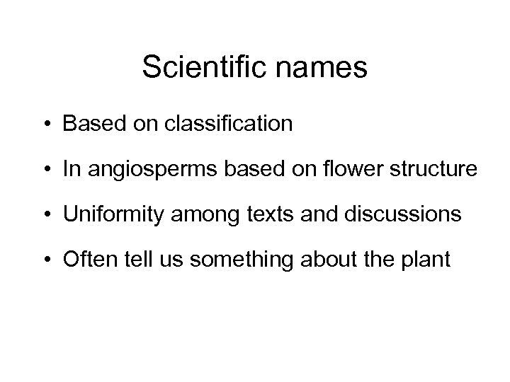 Scientific names • Based on classification • In angiosperms based on flower structure •