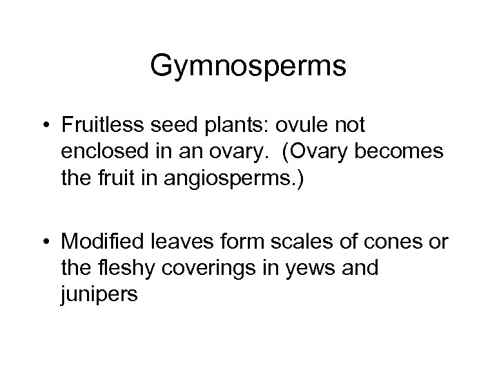 Gymnosperms • Fruitless seed plants: ovule not enclosed in an ovary. (Ovary becomes the