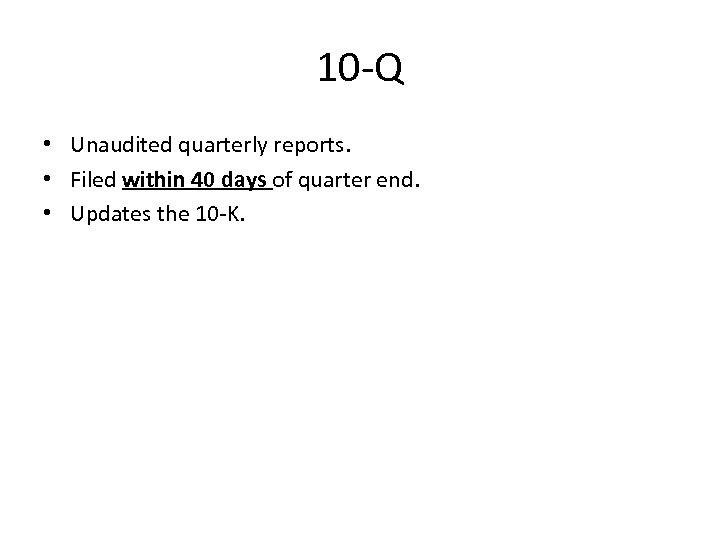 10 -Q • Unaudited quarterly reports. • Filed within 40 days of quarter end.