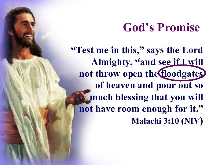 God’s Promise “Test me in this, ” says the Lord Almighty, “and see if