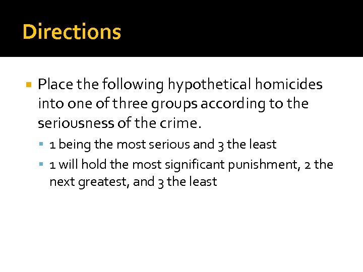 Directions Place the following hypothetical homicides into one of three groups according to the