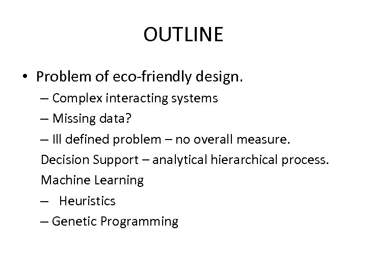 OUTLINE • Problem of eco-friendly design. – Complex interacting systems – Missing data? –