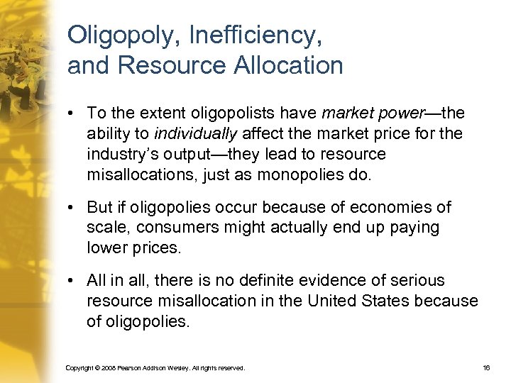 Oligopoly, Inefficiency, and Resource Allocation • To the extent oligopolists have market power—the ability