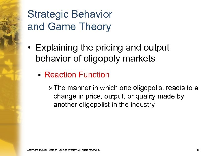 Strategic Behavior and Game Theory • Explaining the pricing and output behavior of oligopoly