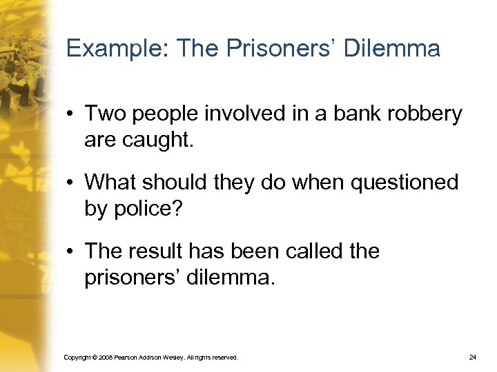 Example: The Prisoners’ Dilemma • Two people involved in a bank robbery are caught.