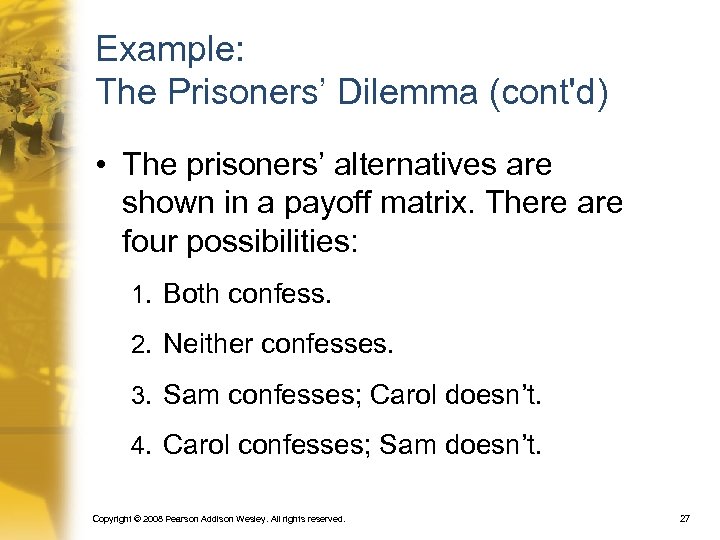 Example: The Prisoners’ Dilemma (cont'd) • The prisoners’ alternatives are shown in a payoff