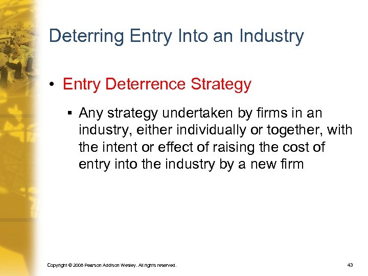 Deterring Entry Into an Industry • Entry Deterrence Strategy § Any strategy undertaken by