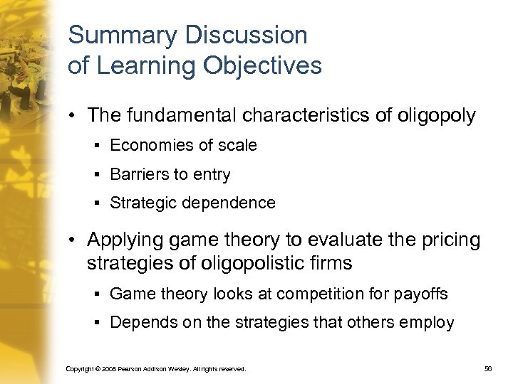 Summary Discussion of Learning Objectives • The fundamental characteristics of oligopoly § Economies of