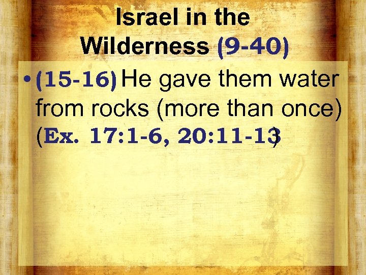 Israel in the Wilderness (9 -40) • (15 -16) He gave them water from