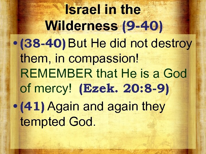 Israel in the Wilderness (9 -40) • (38 -40) But He did not destroy