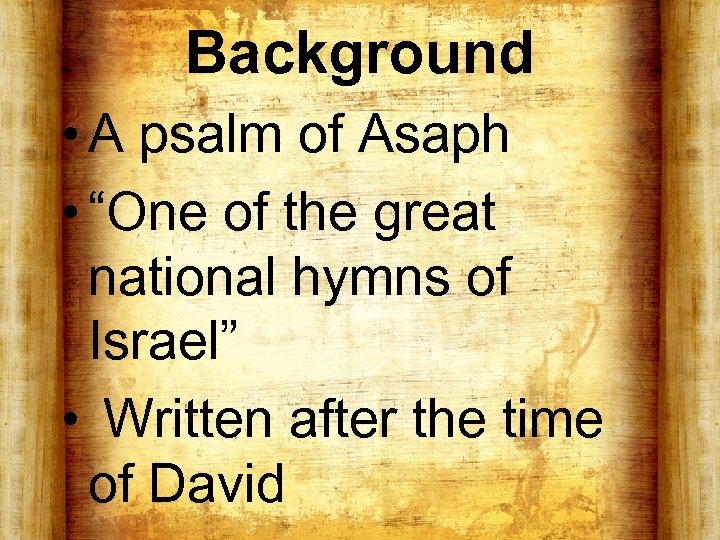Background • A psalm of Asaph • “One of the great national hymns of