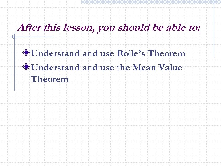 After this lesson, you should be able to: Understand use Rolle’s Theorem Understand use