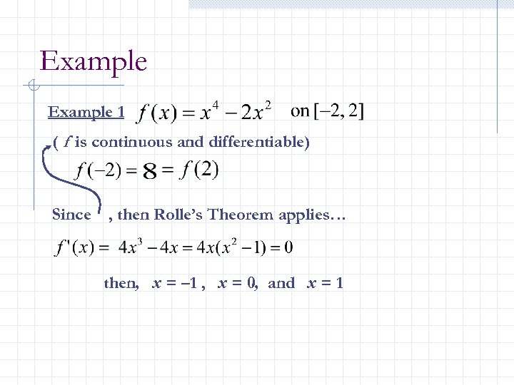 Example 1 ( f is continuous and differentiable) Since , then Rolle’s Theorem applies…