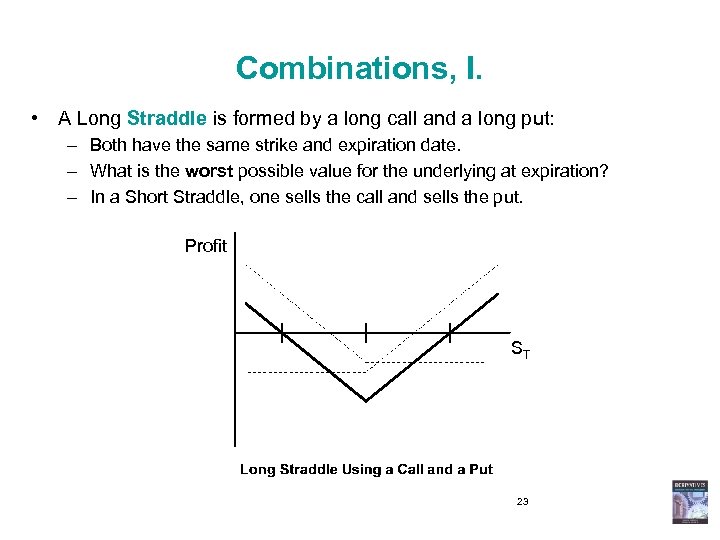 Combinations, I. • A Long Straddle is formed by a long call and a