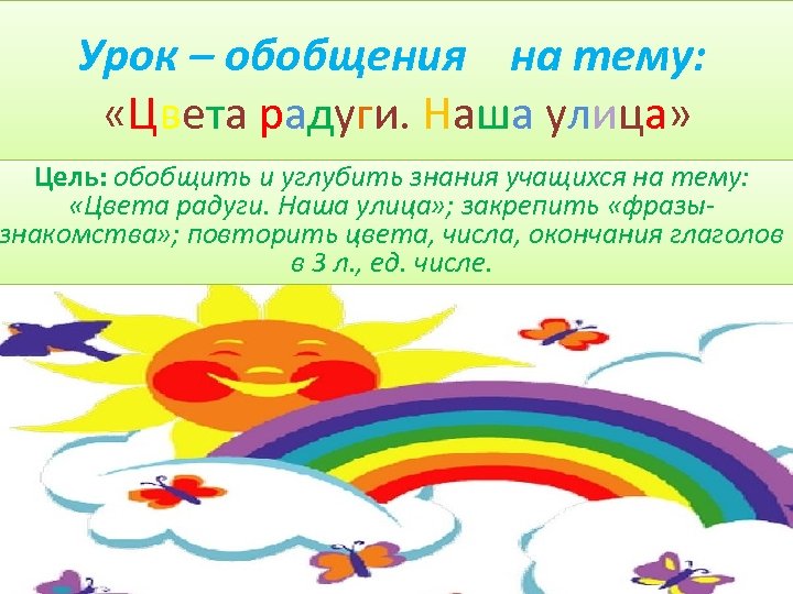 Урок – обобщения на тему: «Цвета радуги. Наша улица» Цель: обобщить и углубить знания
