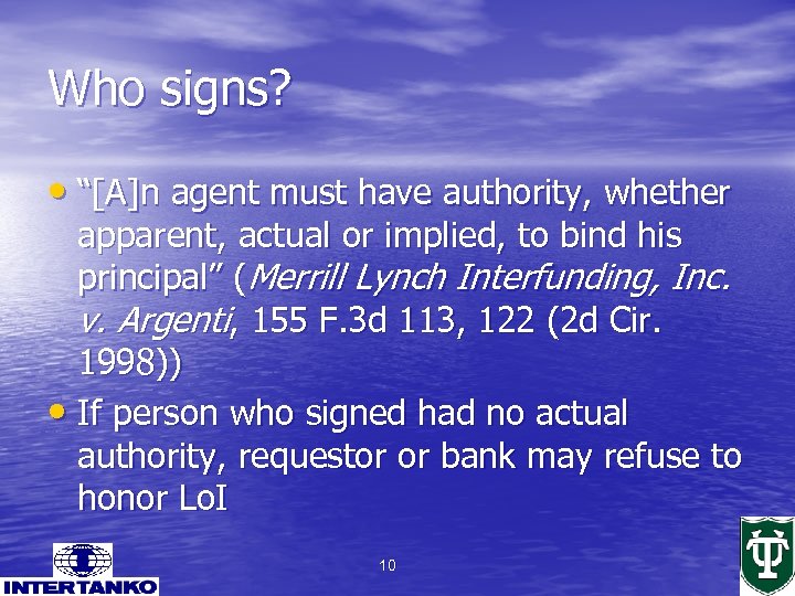 Who signs? • “[A]n agent must have authority, whether apparent, actual or implied, to