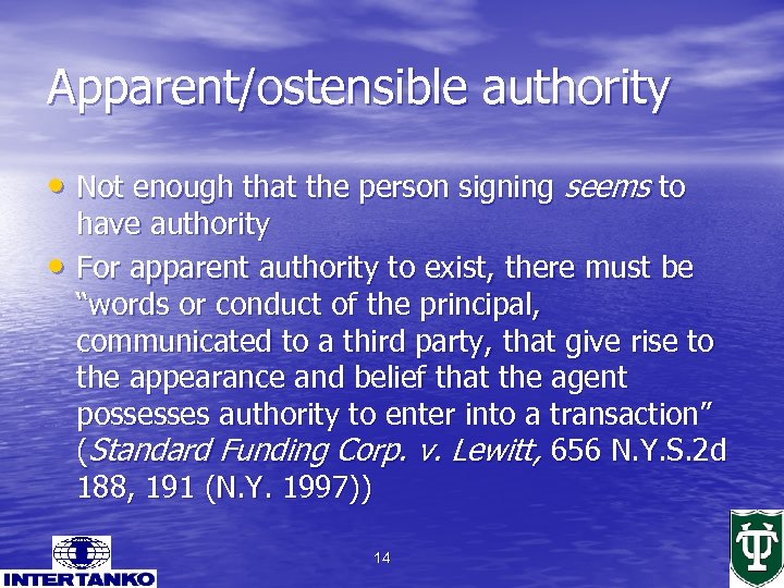 Apparent/ostensible authority • Not enough that the person signing seems to • have authority
