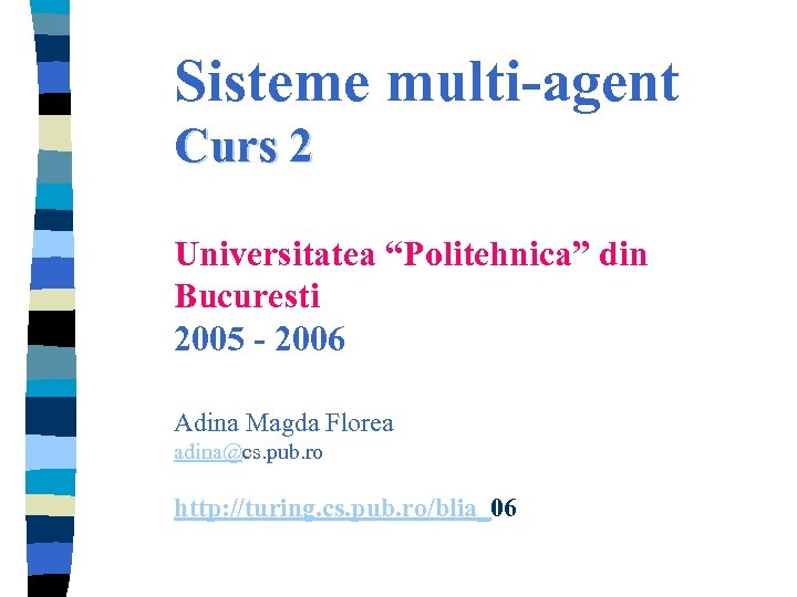 Sisteme multi-agent Curs 2 Universitatea “Politehnica” din Bucuresti 2005 - 2006 Adina Magda Florea