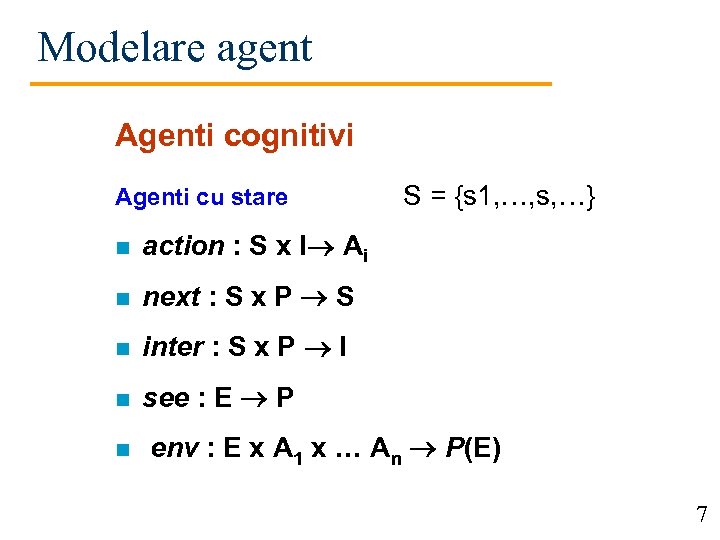 Modelare agent Agenti cognitivi Agenti cu stare n action : S x I Ai