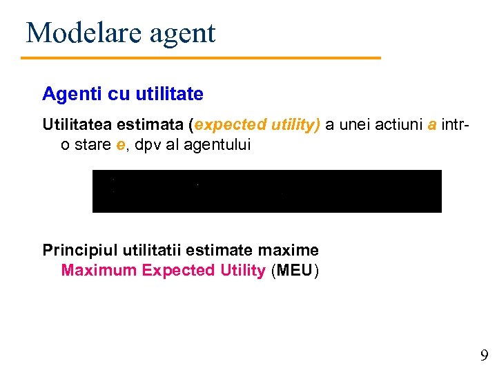 Modelare agent Agenti cu utilitate Utilitatea estimata (expected utility) a unei actiuni a intro