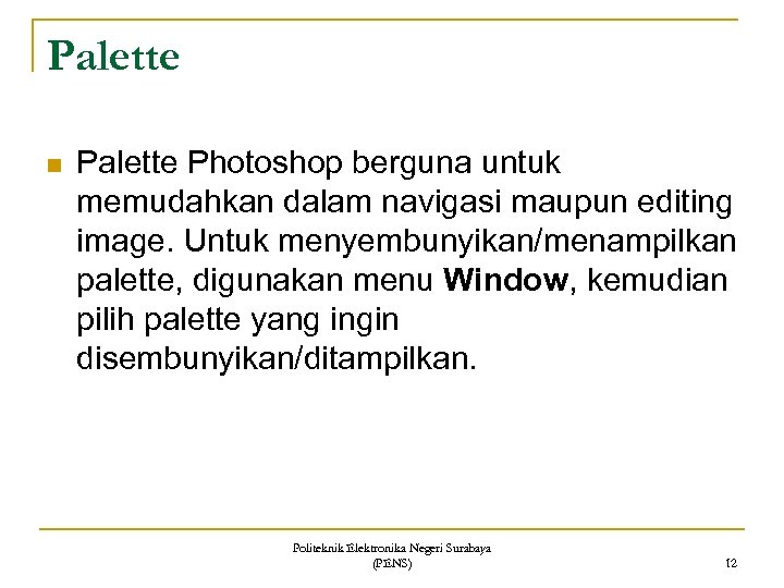 Palette n Palette Photoshop berguna untuk memudahkan dalam navigasi maupun editing image. Untuk menyembunyikan/menampilkan