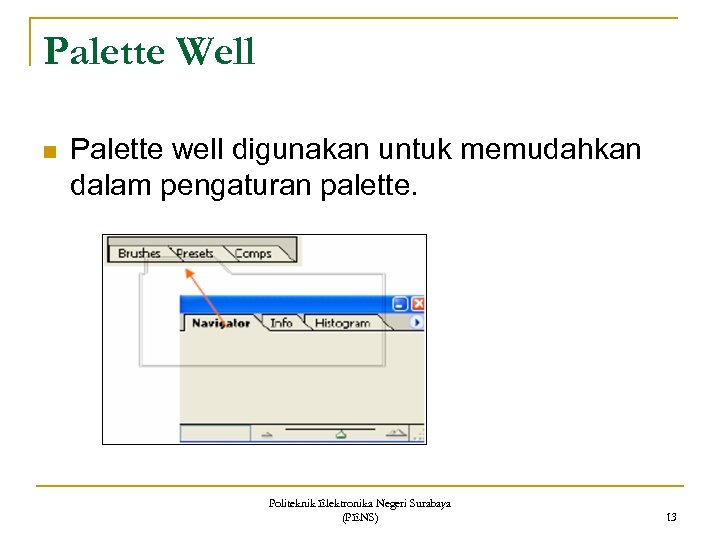 Palette Well n Palette well digunakan untuk memudahkan dalam pengaturan palette. Politeknik Elektronika Negeri