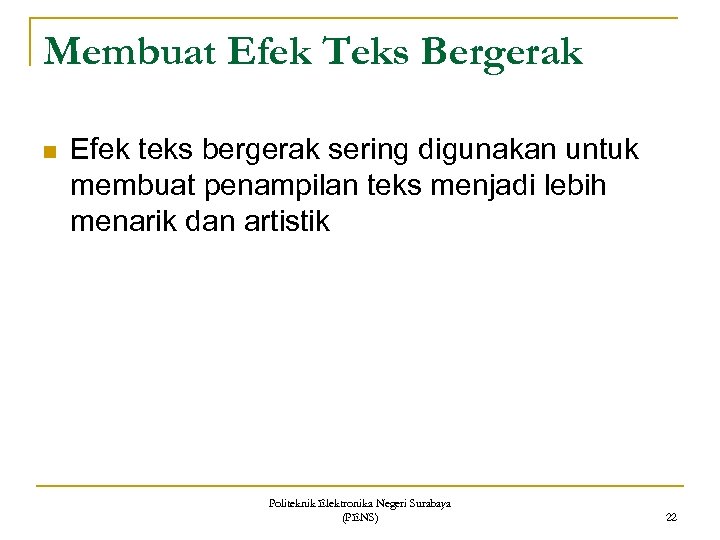 Membuat Efek Teks Bergerak n Efek teks bergerak sering digunakan untuk membuat penampilan teks