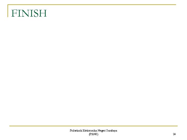 FINISH Politeknik Elektronika Negeri Surabaya (PENS) 24 