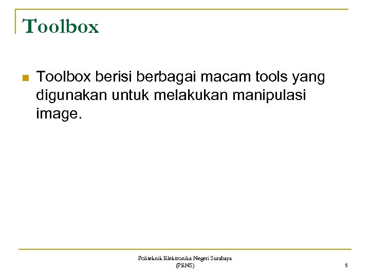 Toolbox n Toolbox berisi berbagai macam tools yang digunakan untuk melakukan manipulasi image. Politeknik