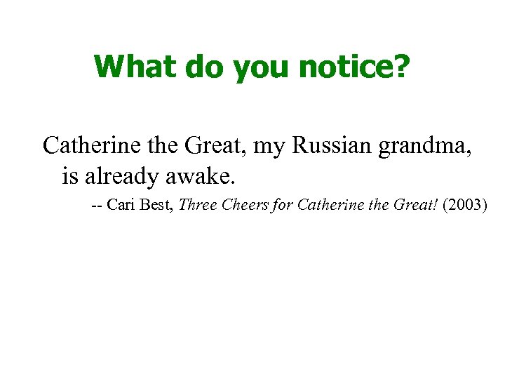 What do you notice? Catherine the Great, my Russian grandma, is already awake. --