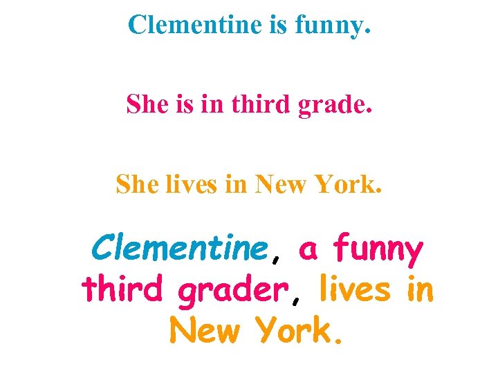 Clementine is funny. She is in third grade. She lives in New York. Clementine,