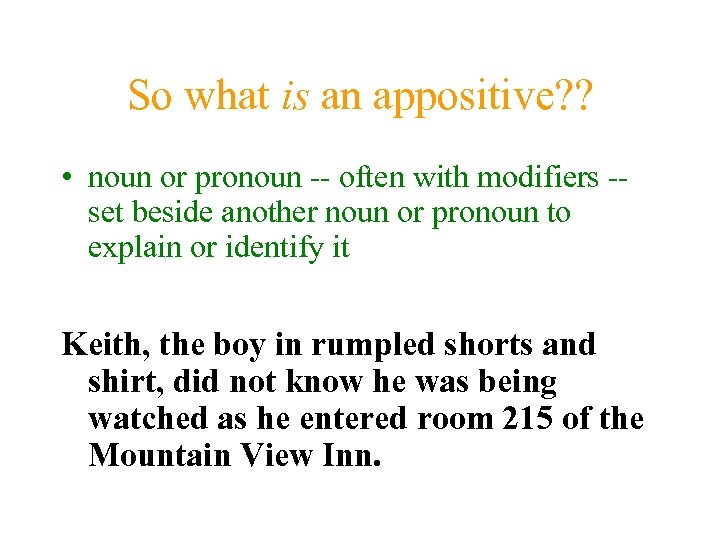 So what is an appositive? ? • noun or pronoun -- often with modifiers