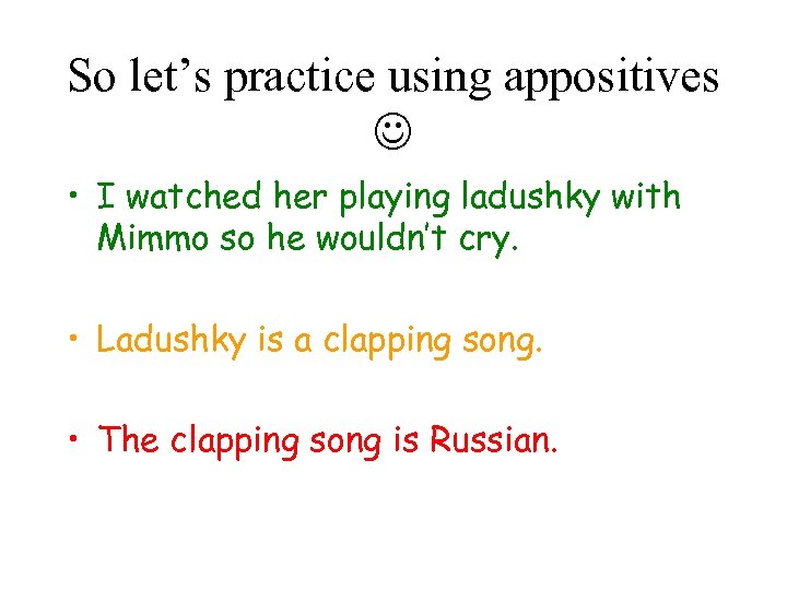 So let’s practice using appositives • I watched her playing ladushky with Mimmo so