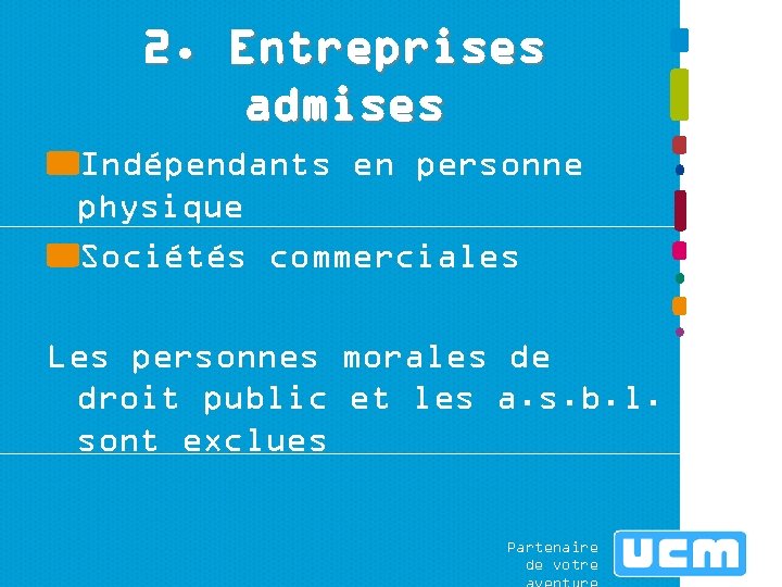 2. Entreprises admises Indépendants en personne physique Sociétés commerciales Les personnes morales de droit