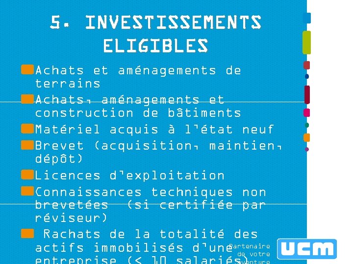 5. INVESTISSEMENTS ELIGIBLES Achats et aménagements de terrains Achats, aménagements et construction de bâtiments