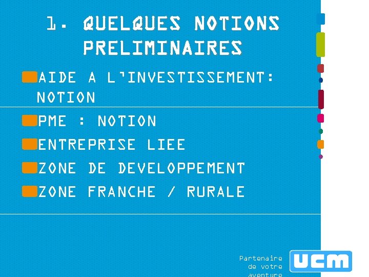 1. QUELQUES NOTIONS PRELIMINAIRES AIDE A L’INVESTISSEMENT: NOTION PME : NOTION ENTREPRISE LIEE ZONE