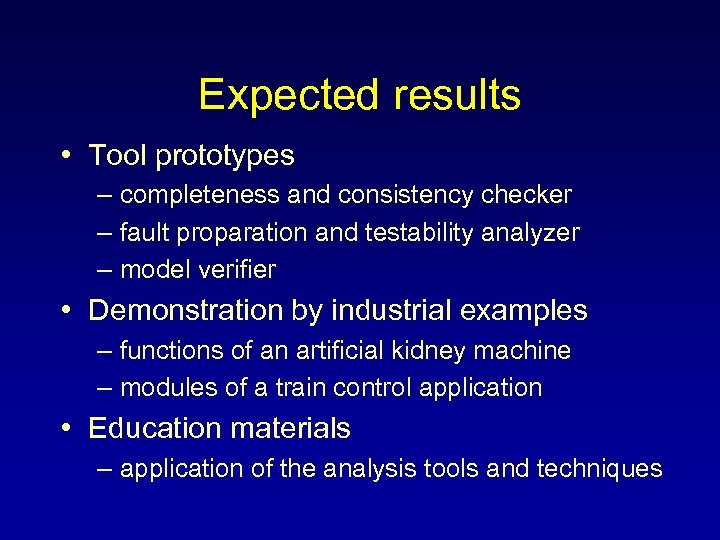 Expected results • Tool prototypes – completeness and consistency checker – fault proparation and