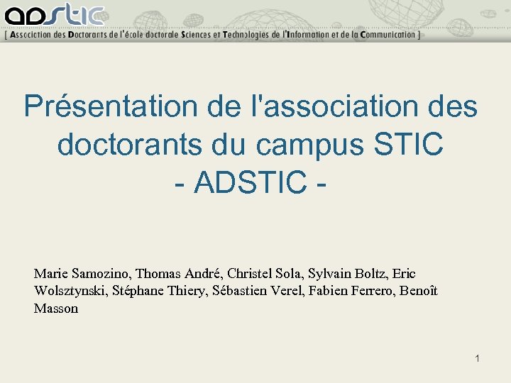 Présentation de l'association des doctorants du campus STIC - ADSTIC Marie Samozino, Thomas André,