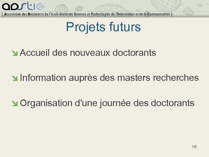 Projets futurs Accueil des nouveaux doctorants Information auprès des masters recherches Organisation d'une journée