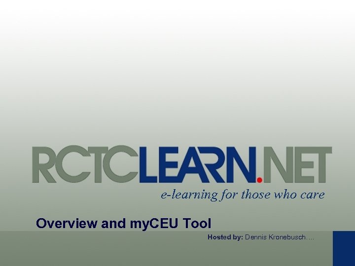 e-learning for those who care Overview and my. CEU Tool Hosted by: Dennis Secure.