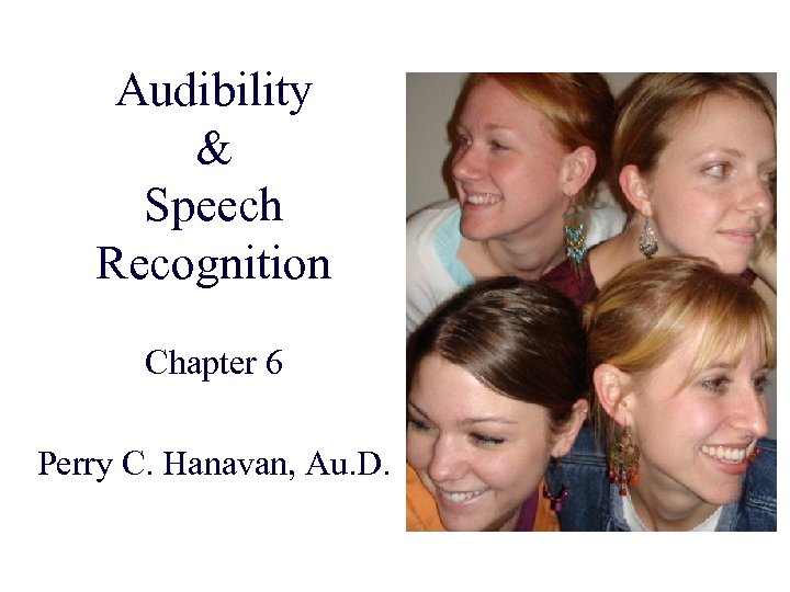 Audibility & Speech Recognition Chapter 6 Perry C. Hanavan, Au. D. 