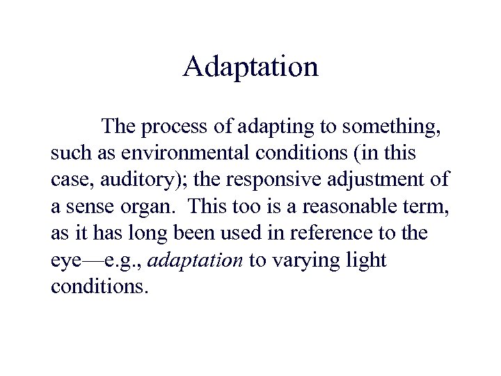 Adaptation The process of adapting to something, such as environmental conditions (in this case,
