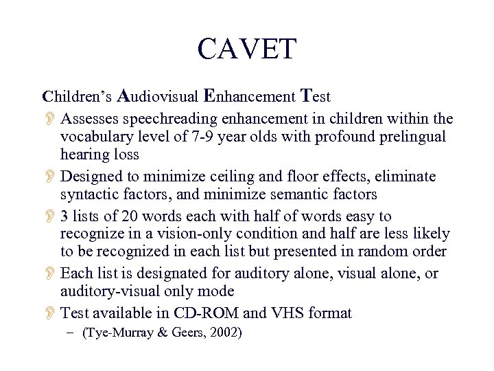 CAVET Children’s Audiovisual Enhancement Test O Assesses speechreading enhancement in children within the vocabulary